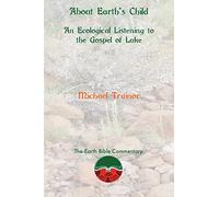 About Earth's Child: An Ecological Listening to the Gospel of Luke: 2 (Earth Bible Commentary)