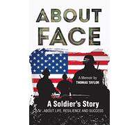 ABOUT FACE A SOLDIER'S STORY ABOUT LIFE,RESILIENCE AND SUCCESS: 1