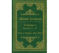 About Genesis Volume 1: An easy-to-read commentary on the whole of Genesis