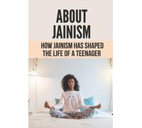 About Jainism: How Jainism Has Shaped The Life Of A Teenager: Faith And The Need For Jainism In Today’S World