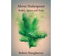 About Shakespeare: Bodies, Spaces and Texts (Elements in Shakespeare Performance)