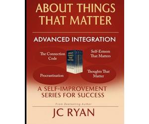About Things That Matter - Advanced Integration: Mastering Relationships, Self-Esteem, Your Thoughts, and Procrastination (About Things That Matter Bundles)