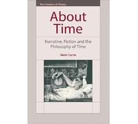 About Time: Narrative, Fiction and the Philosophy of Time (The Frontiers of Theory)