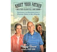 About Your Father and Other Celebrities I Have Known: Ruminations and Revelations from a Desperate Mother to Her Dirty Son