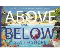 Above and Below: Sea and Shore : Lift the flaps to see nature's wonders unfold