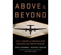 Above and Beyond: John F. Kennedy and America's Most Dangerous Cold War Spy Mission