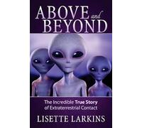 Above and Beyond: The Incredible True Story of Extraterrestrial Contact