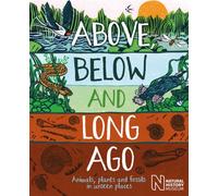 Above, Below and Long Ago : Animals, plants and fossils in unseen places