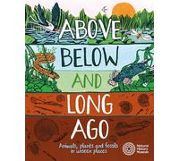 Above, Below and Long Ago: Animals, plants and fossils in unseen places (published in partnership with the Natural History Museum)