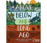 Above, Below and Long Ago: Animals, plants and fossils in unseen places (published in partnership with the Natural History Museum)