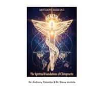 Above Down Inside Out: The Spiritual Foundations of Chiropractic and Its Evolution and Role in the World