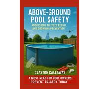 Above-Ground Pool Safety: Addressing the 2025 Recall and Drowning Prevention: Prioritizing Pool Safety: A Practical Handbook for Preventing Drowning ... and Ensuring Family Well-Being around Water
