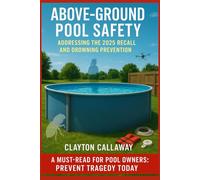 Above-Ground Pool Safety: Addressing the 2025 Recall and Drowning Prevention: Prioritizing Pool Safety: A Practical Handbook for Preventing Drowning ... and Ensuring Family Well-Being around Water