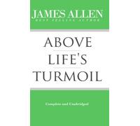 Above Life's Turmoil (Complete and Unabridged) (The Works of James Allen)