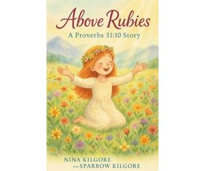 Above Rubies: A Proverbs 31:10 Story: 1 (The Sparrow Foundation)