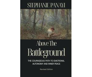 Above the Battleground: The Courageous Path to Emotional Autonomy and Inner Peace