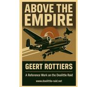 ABOVE THE EMPIRE: THE DOOLITTLE RAIDERS - A COMPLETE REFERENCE GUIDE