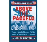 Above The Pacific : Three Medal of Honor Fighter Aces of World War II Speak