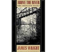 Above the River: The Complete Poems