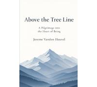 Above the Tree Line: A Pilgrimage into the Heart of Being