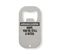 Abrabacadabra Nope You Are Still A B*tch Stainless Steel Bottle Opener Silver