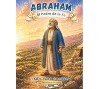 ABRAHAM: El Padre de la Fe: Libro para colorear cristiano para niños de 3 a 6 años | Historia bíblica de fe, obediencia y promesas de Dios (Manantial Eterno 3-6 años)