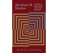 Abraham H. Maslow: His Theory of Human Nature and Its Social Implications