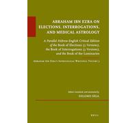 Abraham Ibn Ezra on Elections, Interrogations, and Medical Astrology: A Parallel Hebrew-English Critical Edition of the Book of Elections (3 ... 50 (Études Sur Le Judaïsme Médiéval)