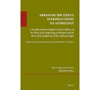 Abraham Ibn Ezras Introductions to Astrology: A Parallel Hebrew-English Critical Edition of the Book of the Beginning of Wisdom and the Book of the ... 5: 69 (Études Sur Le Judaïsme Médiéval)