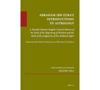 Abraham Ibn Ezras Introductions to Astrology: A Parallel Hebrew-English Critical Edition of the Book of the Beginning of Wisdom and the Book of the ... 5: 69 (Études Sur Le Judaïsme Médiéval)