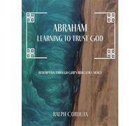 Abraham: Learning to Trust God (Redemption Through God's Ridiculous Mercy)