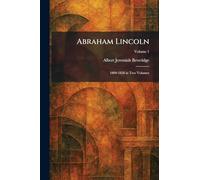 Abraham Lincoln: 1809-1858 in Two Volumes