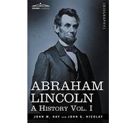 Abraham Lincoln: A History, Vol. I (in 10 Volumes): 1 (Cosimo Classics)