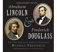 Abraham Lincoln and Frederick Douglass : The Story Behind an American Friendship