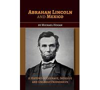 Abraham Lincoln and Mexico: A History of Courage, Intrigue and Unlikely Friendships
