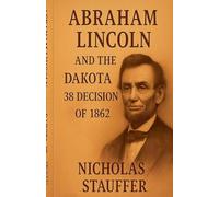 Abraham Lincoln and the Dakota 38 Decision of 1862