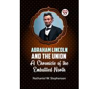 Abraham Lincoln and the Union a Chronicle of the Embattled North