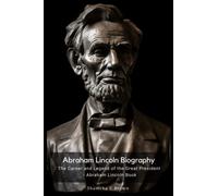 Abraham Lincoln Biography: The Career and Legend of the Great President - Abraham Lincoln Book