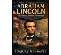 Abraham Lincoln: From Frontier Boy to a Nation’s Greatest President: 8 (Great Personality Books By Sanjay Mandavi)