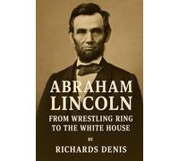 Abraham Lincoln: From Wrestling Ring to the White House