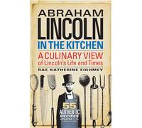 Abraham Lincoln in the Kitchen: A Culinary View of Lincoln's Life and Times