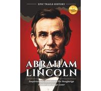 Abraham Lincoln: Inspirierende Geschichte für Neugierige Kinder und Junge Leser (Epische Pfade Geschichts Abenteuer)