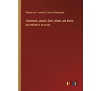 Abraham Lincoln: Sein Leben und seine öffentlichen Dienste