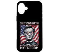 Abraham Lincoln Sorry Can't Hear you Sound Of My Freedom Case for iPhone 16 Plus