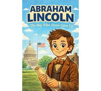 Abraham Lincoln: The Boy Who Never Gave Up