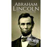Abraham Lincoln: Una Vida de Principio a Fin