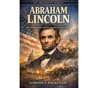 Abraham Lincoln: War, Emancipation, and the Burden of Leadership (The President's Burden)