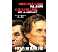 Abraham Lincoln Was a Liberal, Jefferson Davis Was a Conservative: The Missing Key to Understanding the American Civil War