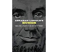 Abraham Lincoln's Humor: Yarns, Stories, and Anecdotes By and About Our 16th President