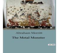 Abraham Merritt The Metal Monster:A Journey into the Unknown: Mysteries of the Abraham Merritt Multicolor
